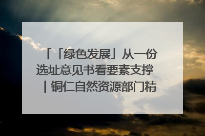 「绿色发展」从一份选址意见书看要素支撑｜铜仁自然资源部门精准服务助力项目落地