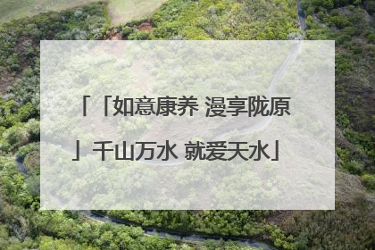 「如意康养 漫享陇原」千山万水 就爱天水