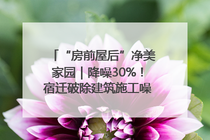 “房前屋后”净美家园｜降噪30%！宿迁破除建筑施工噪声扰民难题