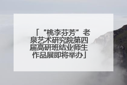 “桃李芬芳”老泉艺术研究院第四届高研班结业师生作品展即将举办