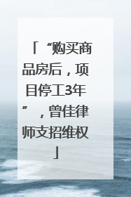 “购买商品房后，项目停工3年”，曾佳律师支招维权