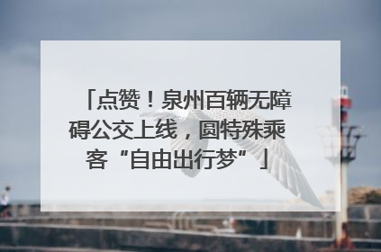 点赞！泉州百辆无障碍公交上线，圆特殊乘客“自由出行梦”