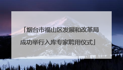 烟台市福山区发展和改革局成功举行入库专家聘用仪式