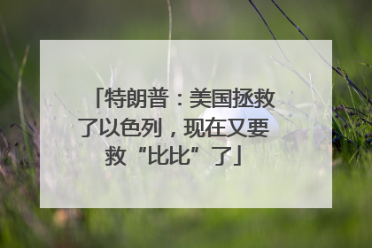 特朗普：美国拯救了以色列，现在又要救“比比”了