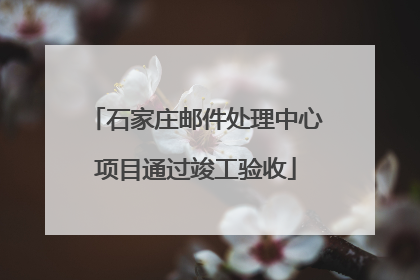 石家庄邮件处理中心项目通过竣工验收