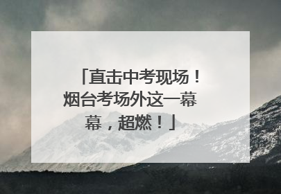 直击中考现场！烟台考场外这一幕幕，超燃！