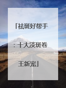 祛斑好帮手：十大淡斑卷王新宠