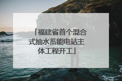 福建省首个混合式抽水蓄能电站主体工程开工