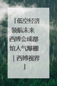低空经济领航未来 西博会成都馆人气爆棚｜西博视界