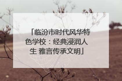 临汾市时代风华特色学校：经典浸润人生 雅言传承文明