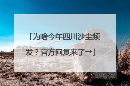 为啥今年四川沙尘频发？官方回复来了→