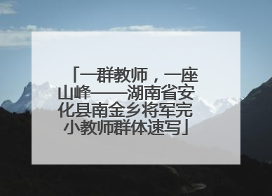 一群教师，一座山峰——湖南省安化县南金乡将军完小教师群体速写