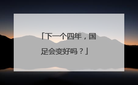 下一个四年，国足会变好吗？