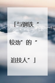与钢铁“较劲”的“追技人”
