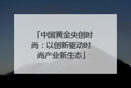 中国黄金央创时尚：以创新驱动时尚产业新生态