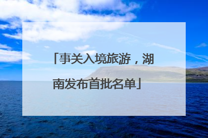 事关入境旅游，湖南发布首批名单