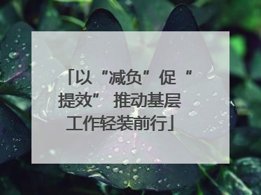 以“减负”促“提效” 推动基层工作轻装前行