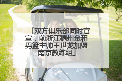 双方俱乐部同时官宣，前浙江稠州金租男篮主帅王世龙加盟南京教练组