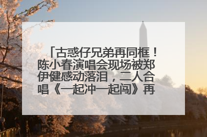古惑仔兄弟再同框！陈小春演唱会现场被郑伊健感动落泪，二人合唱《一起冲一起闯》再现青春回忆