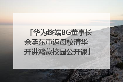 华为终端BG董事长余承东重返母校清华 开讲鸿蒙校园公开课