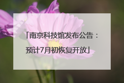 南京科技馆发布公告：预计7月初恢复开放