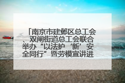 南京市建邺区总工会、双闸街道总工会联合举办“以法护‘新’安全同行”暨劳模宣讲进工地服务活动