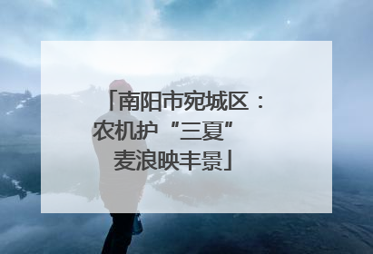 南阳市宛城区：农机护“三夏” 麦浪映丰景