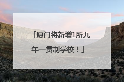 厦门将新增1所九年一贯制学校！