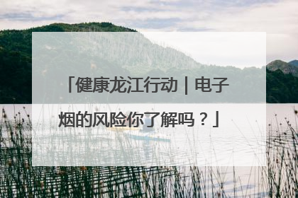 健康龙江行动｜电子烟的风险你了解吗？