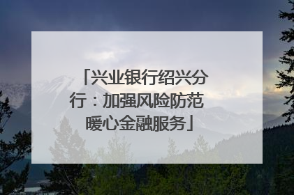 兴业银行绍兴分行：加强风险防范 暖心金融服务