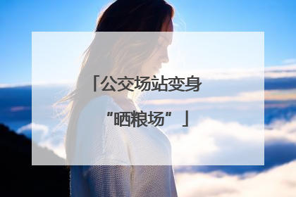 公交场站变身“晒粮场”