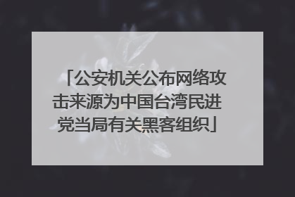 公安机关公布网络攻击来源为中国台湾民进党当局有关黑客组织