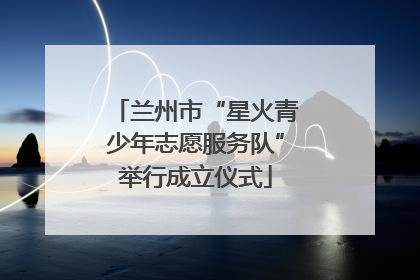 兰州市“星火青少年志愿服务队”举行成立仪式