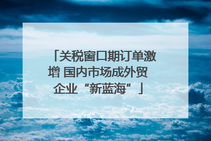 关税窗口期订单激增 国内市场成外贸企业“新蓝海”