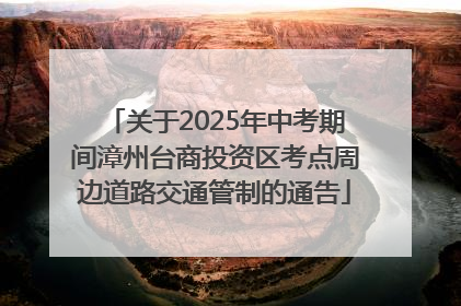 关于2025年中考期间漳州台商投资区考点周边道路交通管制的通告