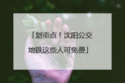 划重点！沈阳公交地铁这些人可免费
