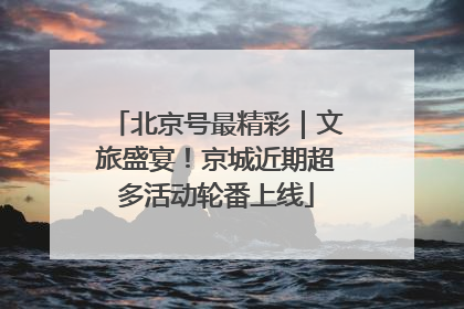 北京号最精彩｜文旅盛宴！京城近期超多活动轮番上线