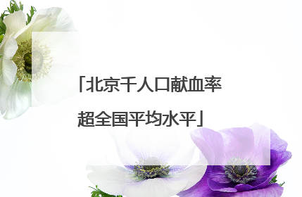 北京千人口献血率超全国平均水平