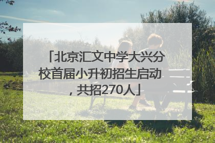 北京汇文中学大兴分校首届小升初招生启动,共招270人