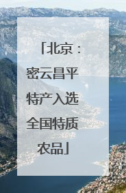 北京：密云昌平特产入选全国特质农品
