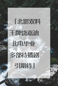 北影双料王牌饶嘉迪北电毕业 多部待播剧引期待