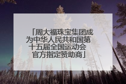 周大福珠宝集团成为中华人民共和国第十五届全国运动会 官方指定赞助商