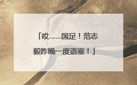 哎……国足！范志毅昨晚一度语塞！