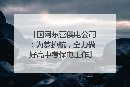 国网东营供电公司：为梦护航，全力做好高中考保电工作