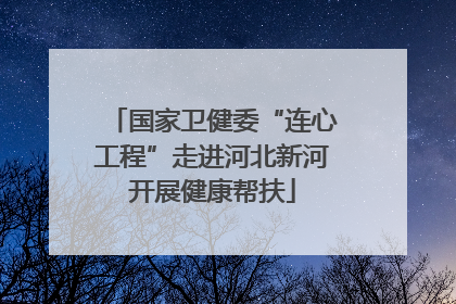 国家卫健委“连心工程”走进河北新河开展健康帮扶