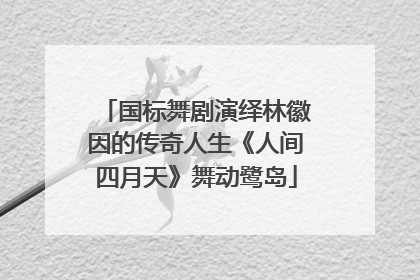 国标舞剧演绎林徽因的传奇人生《人间四月天》舞动鹭岛