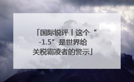 国际锐评丨这个“-1.5”是世界给关税霸凌者的警示