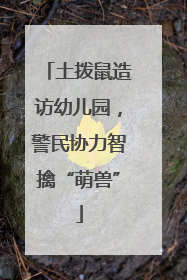 土拨鼠造访幼儿园，警民协力智擒“萌兽”