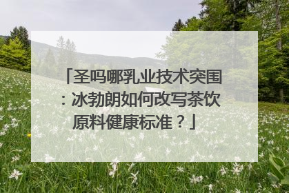 圣吗哪乳业技术突围：冰勃朗如何改写茶饮原料健康标准？