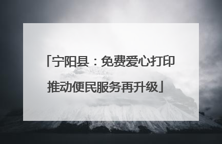 宁阳县：免费爱心打印 推动便民服务再升级
